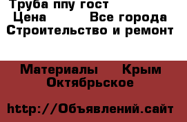 Труба ппу гост 30732-2006 › Цена ­ 333 - Все города Строительство и ремонт » Материалы   . Крым,Октябрьское